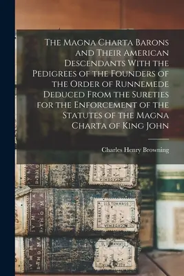I baroni della Magna Charta e i loro discendenti americani con i pedigree dei fondatori dell'Ordine di Runnemede dedotti dalle fideiussioni per la - The Magna Charta Barons and Their American Descendants With the Pedigrees of the Founders of the Order of Runnemede Deduced From the Sureties for the