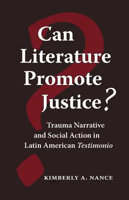 La letteratura può promuovere la giustizia? Narrazione del trauma e azione sociale nella testimonianza latinoamericana - Can Literature Promote Justice?: Trauma Narrative and Social Action in Latin American Testimonio