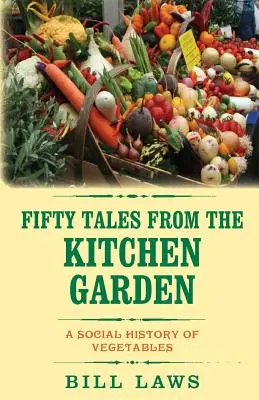 Cinquanta racconti dall'orto: Una storia sociale degli ortaggi - Fifty Tales from the Kitchen Garden: A Social History of Vegetables