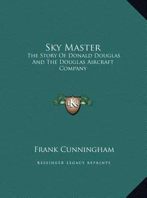 Maestro del cielo: La storia di Donald Douglas e dell'azienda aeronautica Douglas - Sky Master: The Story Of Donald Douglas And The Douglas Aircraft Company