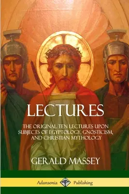 Conferenze: Le dieci lezioni originali su temi di egittologia, gnosticismo e mitologia cristiana - Lectures: The Original Ten Lectures Upon Subjects of Egyptology, Gnosticism, and Christian Mythology