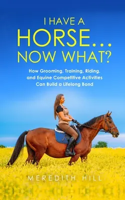 Ho un cavallo... E adesso? Come la toelettatura, l'addestramento, l'equitazione e le attività agonistiche possono creare un legame che dura tutta la vita. - I Have a Horse... Now What: How Grooming, Training, Riding, and Equine Competitive Activities Can Build a Lifelong Bond