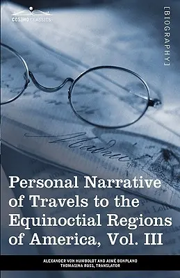 Narrazione personale dei viaggi nelle regioni equinoziali dell'America, Vol. III (in 3 volumi): Durante gli anni 1799-1804 - Personal Narrative of Travels to the Equinoctial Regions of America, Vol. III (in 3 Volumes): During the Years 1799-1804