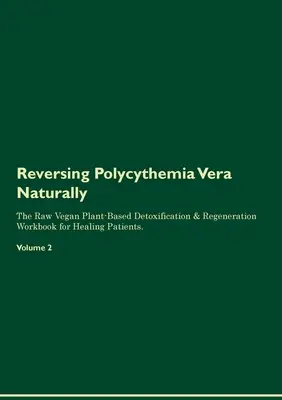 Invertire la policitemia vera in modo naturale Il libro di lavoro per la disintossicazione e la rigenerazione a base di piante crude per i pazienti in via di guarigione. Volume 2 - Reversing Polycythemia Vera Naturally The Raw Vegan Plant-Based Detoxification & Regeneration Workbook for Healing Patients. Volume 2
