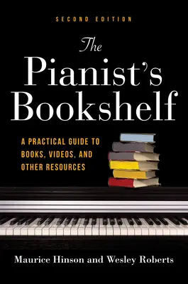 Lo scaffale del pianista, seconda edizione: Una guida pratica a libri, video e altre risorse - The Pianist's Bookshelf, Second Edition: A Practical Guide to Books, Videos, and Other Resources