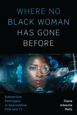 Dove nessuna donna nera è mai andata prima: Ritratti sovversivi nel cinema e nella TV speculativi - Where No Black Woman Has Gone Before: Subversive Portrayals in Speculative Film and TV