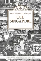 Racconti dei viaggiatori della vecchia Singapore - Edizione ampliata del Bicentenario - Travellers' Tales of Old Singapore - Expanded Bicentennial Edition