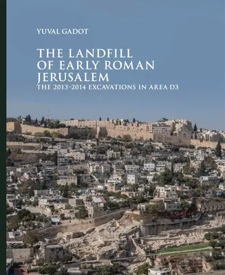 La discarica della prima Gerusalemme romana: Gli scavi 2013-2014 nell'area D3 - The Landfill of Early Roman Jerusalem: The 2013‒2014 Excavations in Area D3