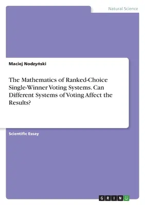 La matematica dei sistemi di voto a scelta singola. I diversi sistemi di voto possono influenzare i risultati? - The Mathematics of Ranked-Choice Single-Winner Voting Systems. Can Different Systems of Voting Affect the Results?