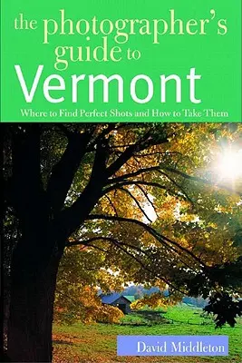 Guida del fotografo al Vermont: Dove trovare scatti perfetti e come realizzarli - The Photographer's Guide to Vermont: Where to Find Perfect Shots and How to Take Them