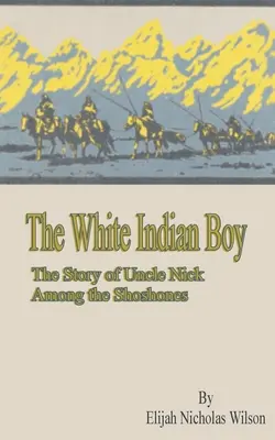 Il ragazzo indiano bianco: la storia dello zio Nick tra gli Shoshones - The White Indian Boy: The Story of Uncle Nick Among the Shoshones