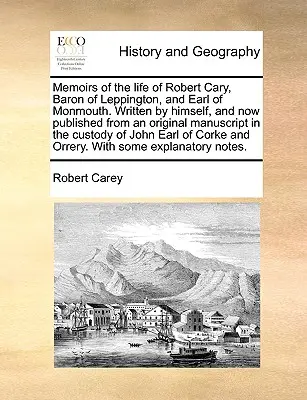 Memorie della vita di Robert Cary, barone di Leppington e conte di Monmouth. Scritte da lui stesso, e ora pubblicate da un manoscritto originale in un'unica versione. - Memoirs of the Life of Robert Cary, Baron of Leppington, and Earl of Monmouth. Written by Himself, and Now Published from an Original Manuscript in th