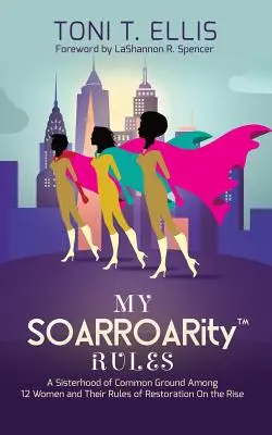 Le mie regole di SOARROARity(TM): Una sorellanza di base comune tra dodici donne e le loro regole per la restaurazione in ascesa - My SOARROARity(TM) Rules: A Sisterhood of Common Ground Among Twelve Women & Their Rules for Restoration on the Rise