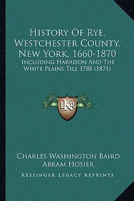 Storia di Rye, Contea di Westchester, New York, 1660-1870: Compresi Harrison e White Plains fino al 1788 (1871) - History Of Rye, Westchester County, New York, 1660-1870: Including Harrison And The White Plains Till 1788 (1871)