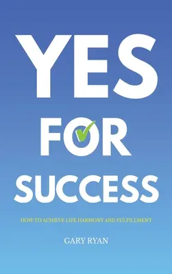 Sì per il successo: Come raggiungere l'armonia e l'appagamento della vita - Yes For Success: How to Achieve Life Harmony and Fulfillment