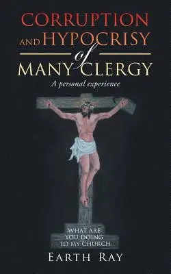 Corruzione e ipocrisia di molti religiosi: Un'esperienza personale - Corruption and Hypocrisy of Many Clergy: A Personal Experience