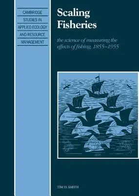La pesca a scala: La scienza della misurazione degli effetti della pesca, 1855 1955 - Scaling Fisheries: The Science of Measuring the Effects of Fishing, 1855 1955