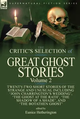 La selezione del critico di grandi storie di fantasmi: Volume 2 - Ventidue brevi storie strane e insolite, tra cui “Il matrimonio di John Charrington”, “Il matrimonio di John Charrington” e “Il matrimonio di John Charrington”. - The Critic's Selection of Great Ghost Stories: Volume 2-Twenty-Two Short Stories of the Strange and Unusual Including 'John Charrington's Wedding', 'T