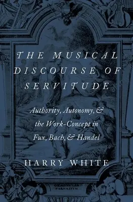 Il discorso musicale della servitù: Autorità, autonomia e concetto di lavoro in Fux, Bach e Handel - The Musical Discourse of Servitude: Authority, Autonomy, and the Work-Concept in Fux, Bach and Handel