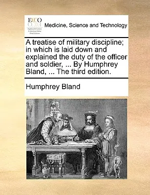 Trattato di disciplina militare; in cui vengono esposti e spiegati i doveri dell'ufficiale e del soldato, ... di Humphrey Bland, ... terza edizione - A Treatise of Military Discipline; In Which Is Laid Down and Explained the Duty of the Officer and Soldier, ... by Humphrey Bland, ... the Third Editi