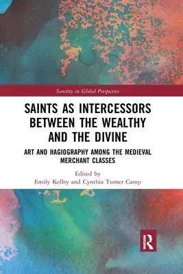 I santi come intercessori tra i ricchi e il divino: Arte e agiografia tra le classi mercantili medievali - Saints as Intercessors between the Wealthy and the Divine: Art and Hagiography among the Medieval Merchant Classes