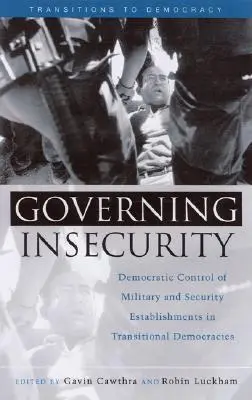 Governare l'insicurezza: Controllo democratico delle istituzioni militari e di sicurezza nelle democrazie di transizione - Governing Insecurity: Democratic Control of Military and Security Establishments in Transitional Democracies