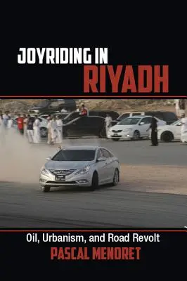 Giocare a Riyadh: Petrolio, urbanistica e rivolta stradale - Joyriding in Riyadh: Oil, Urbanism, and Road Revolt