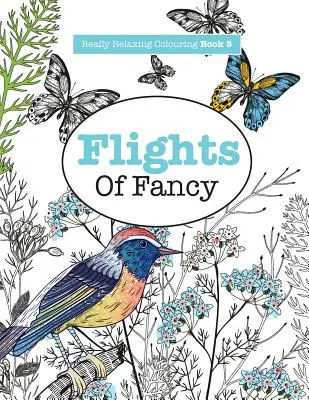 Libro da colorare davvero rilassante 5: Voli di fantasia - Un viaggio alato tra disegni e colori - Really RELAXING Colouring Book 5: Flights Of Fancy - A Winged Journey Through Pattern and Colour