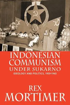 Il comunismo indonesiano sotto Sukarno: ideologia e politica, 1959-1965 - Indonesian Communism Under Sukarno: Ideology and Politics, 1959-1965