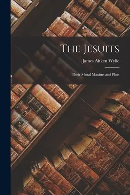 I gesuiti: Le loro massime morali e le loro trame - The Jesuits: Their Moral Maxims and Plots