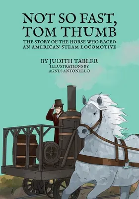 Non così veloce, Pollicino: La storia del cavallo che gareggiò con una locomotiva a vapore americana - Not So Fast, Tom Thumb: The story of the horse who raced an American steam locomotive