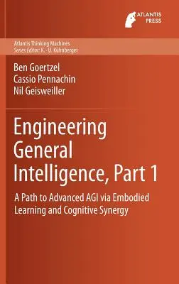 Ingegneria dell'intelligenza generale, parte 1: Un percorso verso l'Agi avanzata attraverso l'apprendimento incarnato e la sinergia cognitiva - Engineering General Intelligence, Part 1: A Path to Advanced Agi Via Embodied Learning and Cognitive Synergy