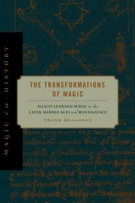 Le trasformazioni della magia: la magia appresa illecitamente nel tardo Medioevo e nel Rinascimento - The Transformations of Magic: Illicit Learned Magic in the Later Middle Ages and Renaissance