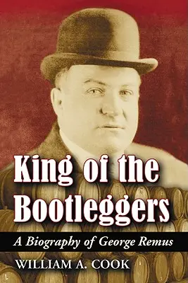 Il re dei contrabbandieri: Biografia di George Remus - King of the Bootleggers: A Biography of George Remus