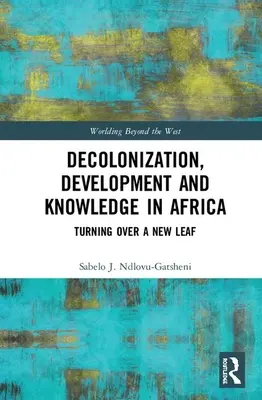 Decolonizzazione, sviluppo e conoscenza in Africa: Voltare pagina - Decolonization, Development and Knowledge in Africa: Turning Over a New Leaf