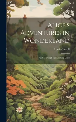 Le avventure di Alice nel paese delle meraviglie; e Attraverso lo specchio - Alice's Adventures in Wonderland; And, Through the Looking-Glass