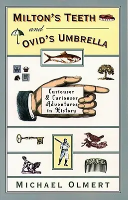 I denti di Milton e l'ombrello di Ovidio: Avventure sempre più curiose nella storia - Milton's Teeth & Ovid's Umbrella: Curiouser and Curiouser Adventures in History