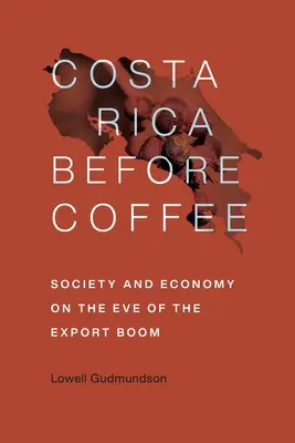 La Costa Rica prima del caffè: Società ed economia alla vigilia del boom delle esportazioni - Costa Rica Before Coffee: Society and Economy on the Eve of the Export Boom