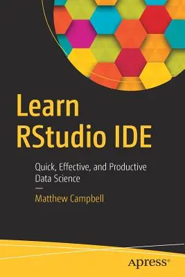 Imparare Rstudio Ide: Scienza dei dati rapida, efficace e produttiva - Learn Rstudio Ide: Quick, Effective, and Productive Data Science