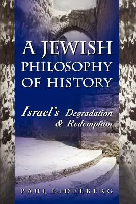 Una filosofia ebraica della storia: Degradazione e redenzione di Israele - A Jewish Philosophy of History: Israel's Degradation & Redemption