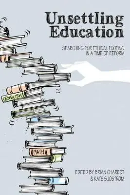 Educazione inquietante: Alla ricerca di una base etica in un'epoca di riforme - Unsettling Education: Searching for Ethical Footing in a Time of Reform