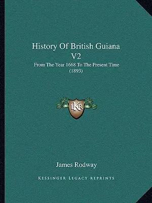 Storia della Guiana Britannica V2: Dall'anno 1668 al presente (1893) - History Of British Guiana V2: From The Year 1668 To The Present Time (1893)
