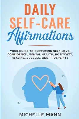 Affermazioni quotidiane sulla cura di sé: La vostra guida per coltivare l'amore per se stessi, la fiducia, la salute mentale, la positività, la guarigione, il successo e la prosperità. - Daily Self-Care Affirmations: Your Guide to Nurturing Self-Love, Confidence, Mental Health, Positivity, Healing, Success, and Prosperity