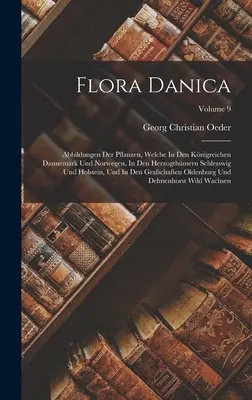 Flora Danica: Abbildungen Der Pflanzen, Welche In Den Knigreichen Dannemark Und Norwegen, In Den Herzogthmern Schlesswig Und Holst