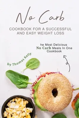 Ricettario senza carboidrati per una perdita di peso facile e di successo: i più deliziosi pasti senza carboidrati in un unico ricettario - No Carb Cookbook For A Successful And Easy Weight Loss: The Most Delicious No Carb Meals In One Cookbook