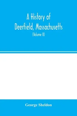 Storia di Deerfield, Massachusetts: i tempi e le persone da cui fu colonizzato, disorganizzato e reinsediato, con uno studio speciale sugli Indiani. - A history of Deerfield, Massachusetts: the times when and the people by whom it was settled, unsettled and resettled: with a special study of the Indi