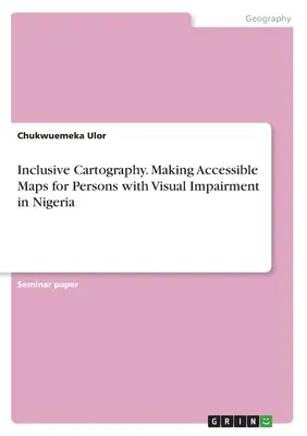 Cartografia inclusiva. Creare mappe accessibili per le persone con disabilità visive in Nigeria - Inclusive Cartography. Making Accessible Maps for Persons with Visual Impairment in Nigeria