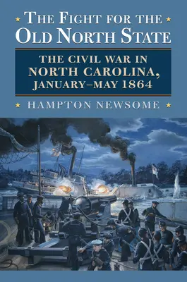 La lotta per il vecchio Stato del Nord: La guerra civile nella Carolina del Nord, gennaio-maggio 1864 - The Fight for the Old North State: The Civil War in North Carolina, January-May 1864