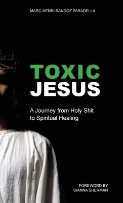 Gesù tossico: Un viaggio dalla merda santa alla guarigione spirituale - Toxic Jesus: A Journey from Holy Shit to Spiritual Healing