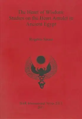 Il cuore della saggezza: Studi sull'amuleto del cuore nell'antico Egitto - The Heart of Wisdom: Studies on the Heart Amulet in Ancient Egypt